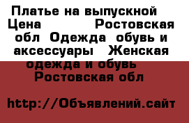 Платье на выпускной  › Цена ­ 2 500 - Ростовская обл. Одежда, обувь и аксессуары » Женская одежда и обувь   . Ростовская обл.